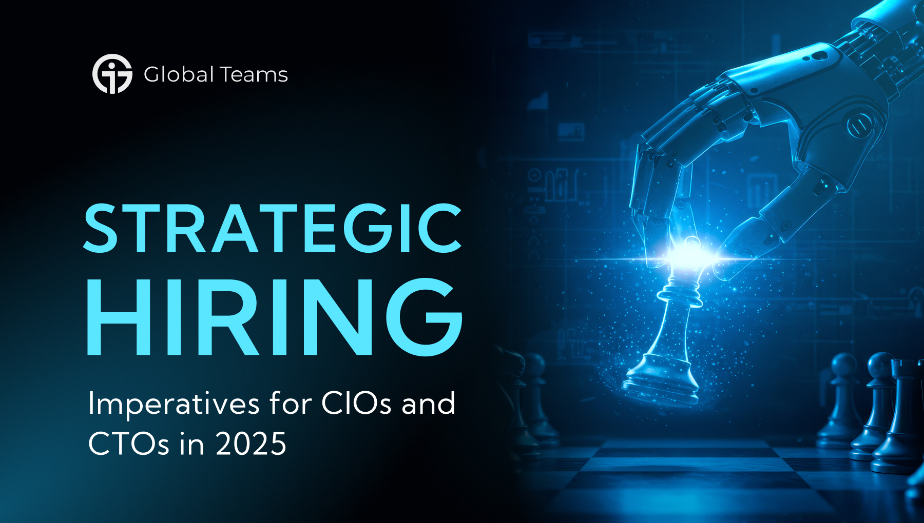 Strategic Hiring Imperatives for CIOs and CTOs in 2025