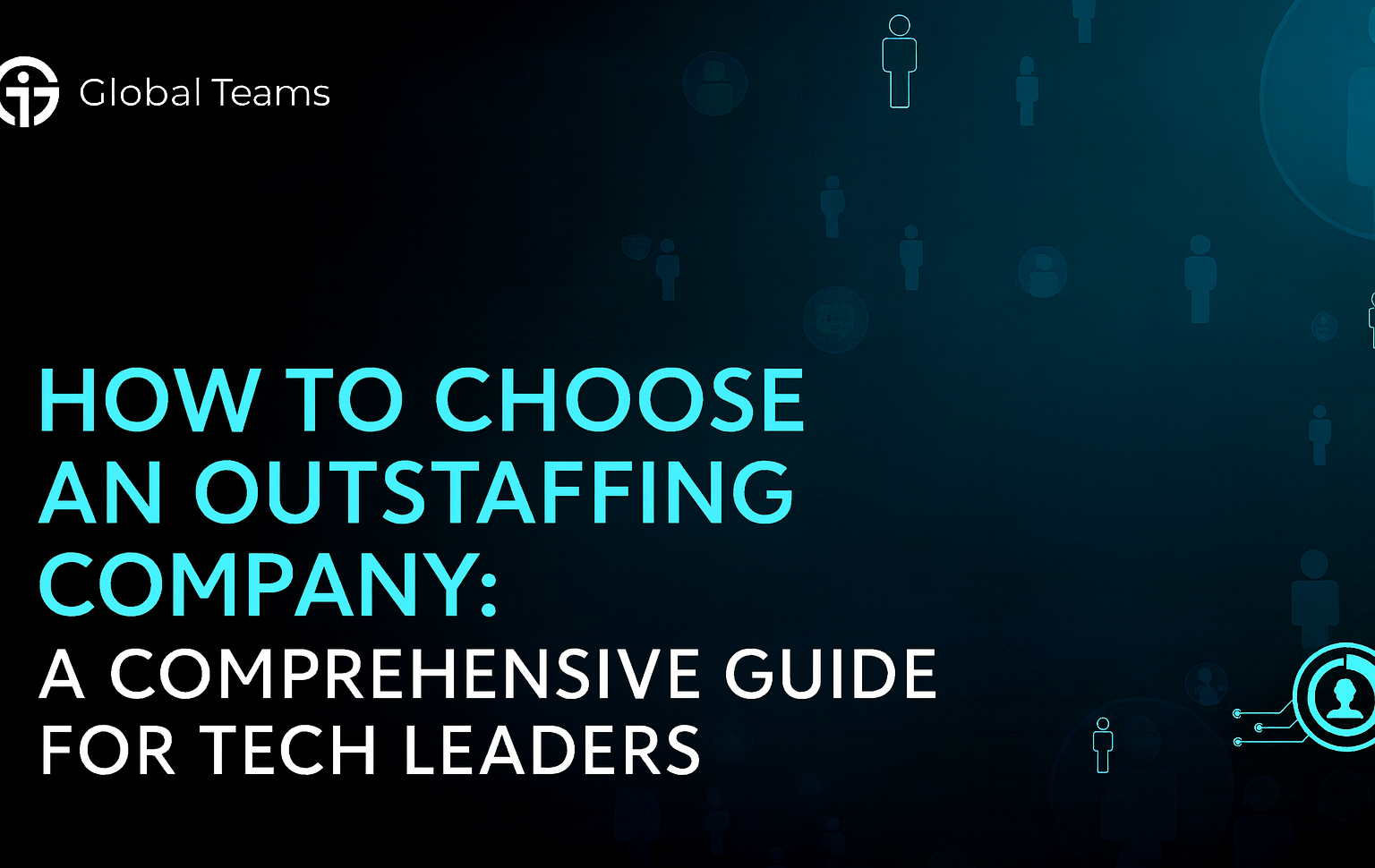 How to Choose an Outstaffing Company: A Comprehensive Guide for Tech Leaders